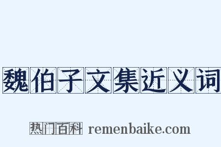 魏伯子文集近义词是什么意思的图片